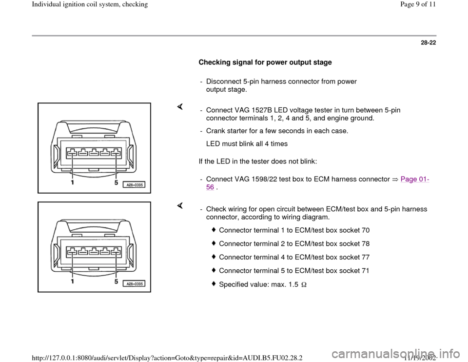AUDI A4 1997 B5 / 1.G AEB Engine Ignition Coil System Checking 28-22
      
Checking signal for power output stage  
     
-  Disconnect 5-pin harness connector from power 
output stage. 
    
If the LED in the tester does not blink:  -  Connect VAG 1527B LED vol