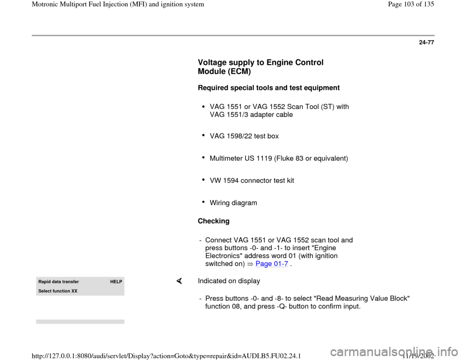 AUDI A8 2000 D2 / 1.G AEB Engine Motronic MFI And Ignition System 24-77
      
Voltage supply to Engine Control 
Module (ECM)
 
     
Required special tools and test equipment  
     
VAG 1551 or VAG 1552 Scan Tool (ST) with 
VAG 1551/3 adapter cable 
     VAG 1598/