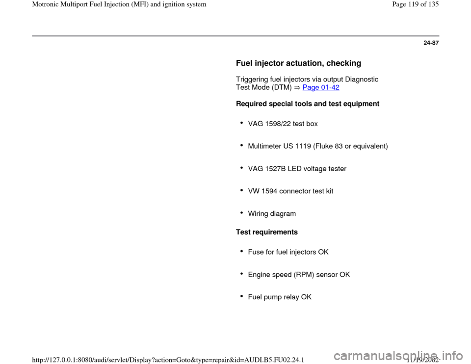 AUDI A8 2000 D2 / 1.G AEB Engine Motronic MFI And Ignition System 24-87
      
Fuel injector actuation, checking
 
      Triggering fuel injectors via output Diagnostic 
Test Mode (DTM)   Page 01
-42
   
     
Required special tools and test equipment  
     
VAG 15