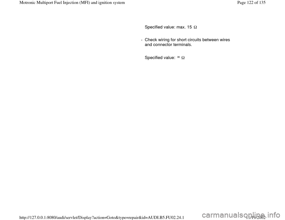 AUDI A8 2000 D2 / 1.G AEB Engine Motronic MFI And Ignition System      
  
Specified value: max. 15      
-  Check wiring for short circuits between wires 
and connector terminals. 
     
  
Specified value: 
Pa
ge 122 of 135 Motronic Multi
port Fuel In
jection 
(MF