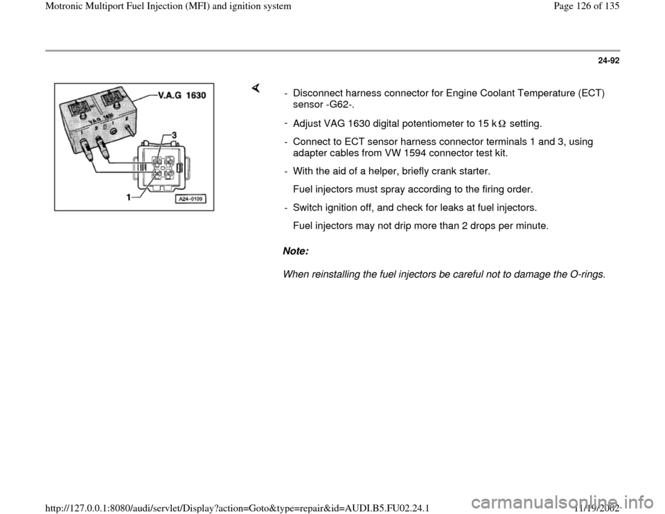 AUDI A8 2000 D2 / 1.G AEB Engine Motronic MFI And Ignition System 24-92
 
    
Note:  
When reinstalling the fuel injectors be careful not to damage the O-rings.  -  Disconnect harness connector for Engine Coolant Temperature (ECT) 
sensor -G62-. 
- 
Adjust VAG 1630