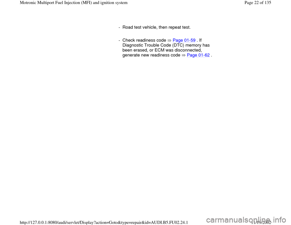 AUDI A4 2000 B5 / 1.G AEB Engine Motronic MFI And Ignition System      
-  Road test vehicle, then repeat test.
     
- Check readiness code   Page 01
-59
 . If 
Diagnostic Trouble Code (DTC) memory has 
been erased, or ECM was disconnected, 
generate new readiness 