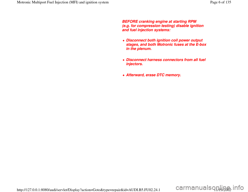 AUDI A8 2000 D2 / 1.G AEB Engine Motronic MFI And Ignition System      
BEFORE cranking engine at starting RPM 
(e.g. for compression testing) disable ignition 
and fuel injection systems: 
     
Disconnect both ignition coil power output 
stages, and both Motronic 
