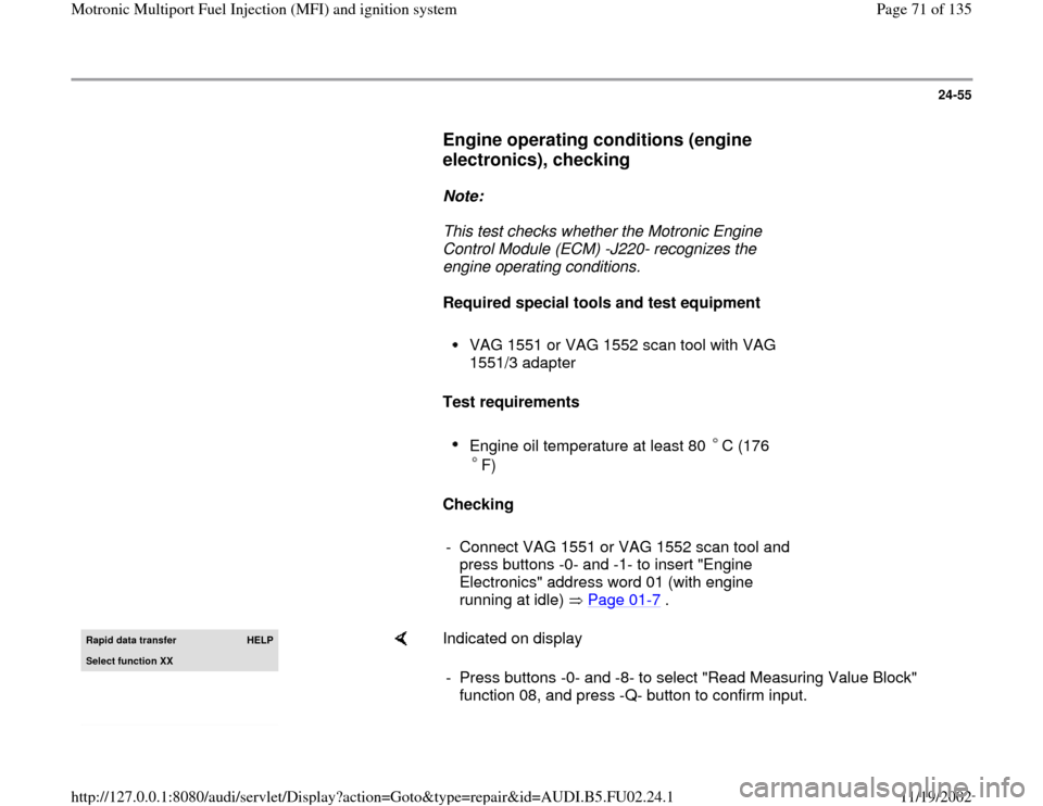 AUDI A8 2000 D2 / 1.G AEB Engine Motronic MFI And Ignition System 24-55
      
Engine operating conditions (engine 
electronics), checking
 
     
Note:  
     This test checks whether the Motronic Engine 
Control Module (ECM) -J220- recognizes the 
engine operating