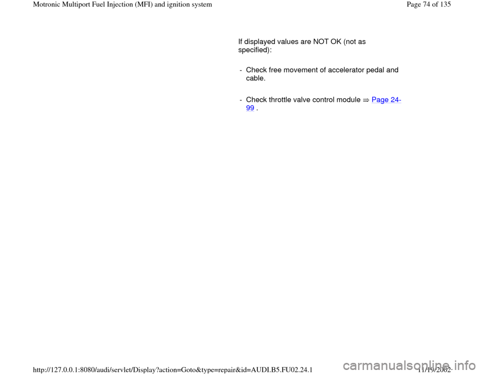 AUDI A8 2000 D2 / 1.G AEB Engine Motronic MFI And Ignition System       If displayed values are NOT OK (not as 
specified):  
     
-  Check free movement of accelerator pedal and 
cable. 
     
-  Check throttle valve control module   Page 24
-
99
 . 
Pa
ge 74 of 1