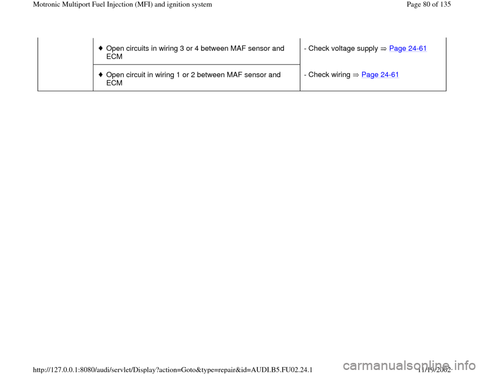 AUDI A8 2000 D2 / 1.G AEB Engine Motronic MFI And Ignition System   
 
Open circuits in wiring 3 or 4 between MAF sensor and 
ECM - Check voltage supply   Page 24
-61
  
 
Open circuit in wiring 1 or 2 between MAF sensor and 
ECM - Check wiring   Page 24
-61
Pa
ge 8