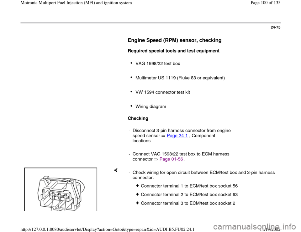 AUDI A8 2000 D2 / 1.G AEB Engine Motronic MFI And Ignition System 24-75
      
Engine Speed (RPM) sensor, checking
 
     
Required special tools and test equipment  
     
VAG 1598/22 test box 
     Multimeter US 1119 (Fluke 83 or equivalent) 
     VW 1594 connecto