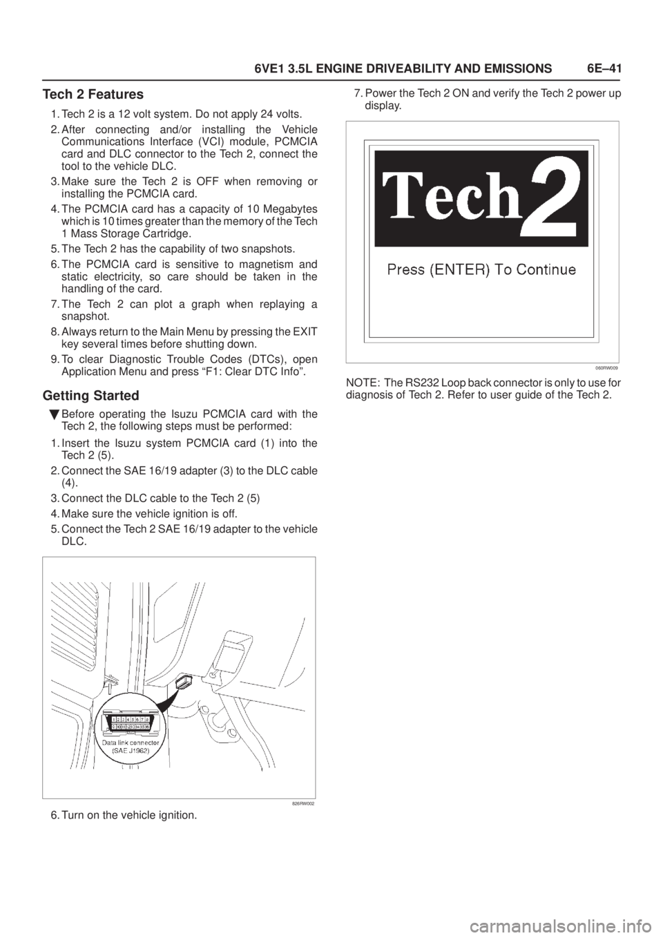 ISUZU AXIOM 2002  Service Repair Manual 6E±41
6VE1 3.5L ENGINE DRIVEABILITY AND EMISSIONS
Tech 2 Features
1. Tech 2 is a 12 volt system. Do not apply 24 volts.
2. After connecting and/or installing the Vehicle
Communications Interface (VCI