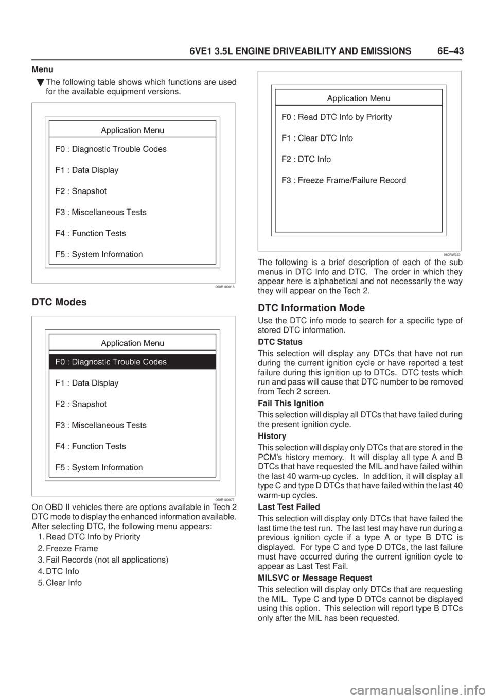 ISUZU AXIOM 2002  Service Repair Manual 6E±43
6VE1 3.5L ENGINE DRIVEABILITY AND EMISSIONS
Menu
The following table shows which functions are used
for the available equipment versions.
060R100018
DTC Modes
060R100077
On OBD II vehicles the