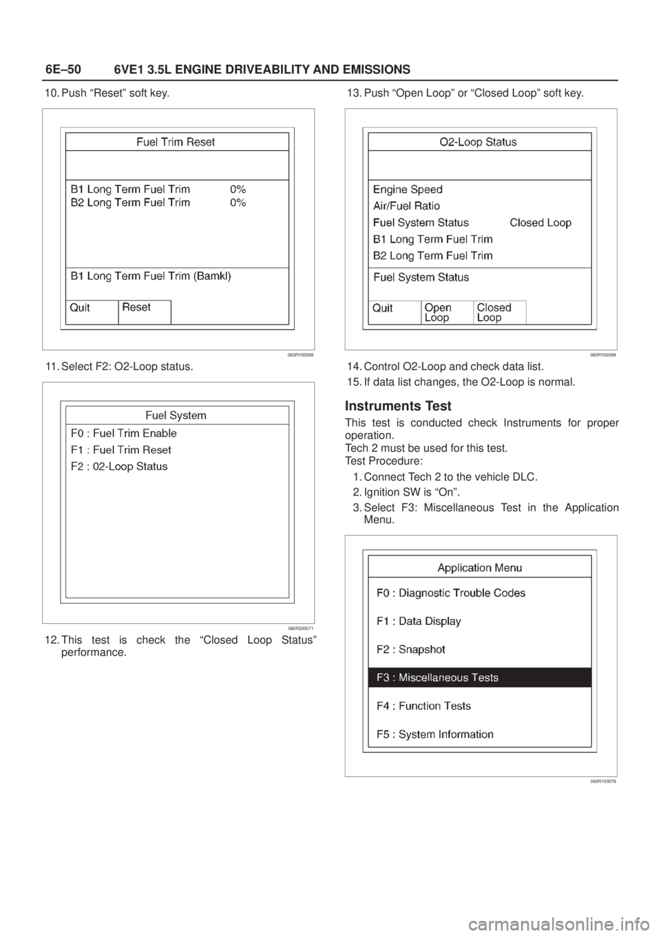 ISUZU AXIOM 2002  Service Repair Manual 6E±50
6VE1 3.5L ENGINE DRIVEABILITY AND EMISSIONS
10. Push ªResetº soft key.
060RY00098
11. Select F2: O2-Loop status.
060R200071
12. This test is check the ªClosed Loop Statusº
performance.13. P