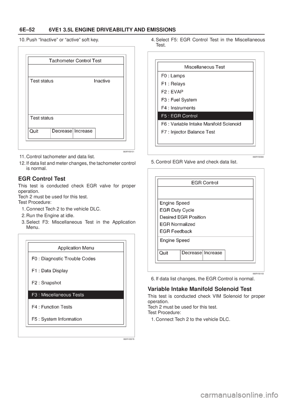ISUZU AXIOM 2002  Service Repair Manual 6E±52
6VE1 3.5L ENGINE DRIVEABILITY AND EMISSIONS
10. Push ªInactiveº or ªactiveº soft key.
060RY00101
11. Control tachometer and data list.
12. If data list and meter changes, the tachometer con