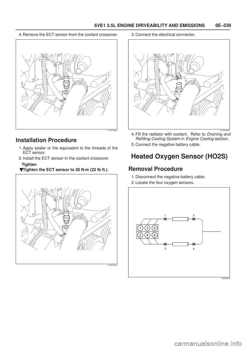 ISUZU AXIOM 2002  Service Repair Manual 6E±539
6VE1 3.5L ENGINE DRIVEABILITY AND EMISSIONS
4. Remove the ECT sensor from the coolant crossover.
014RY00002
Installation Procedure
1. Apply sealer or the equivalent to the threads of the
ECT s