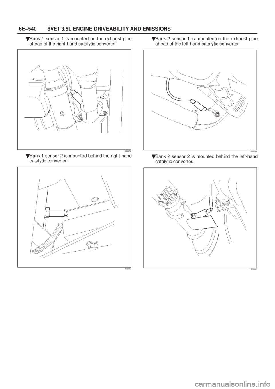 ISUZU AXIOM 2002  Service Repair Manual 6E±540
6VE1 3.5L ENGINE DRIVEABILITY AND EMISSIONS
Bank 1 sensor 1 is mounted on the exhaust pipe
ahead of the right-hand catalytic converter.
TS22912
Bank 1 sensor 2 is mounted behind the right-ha
