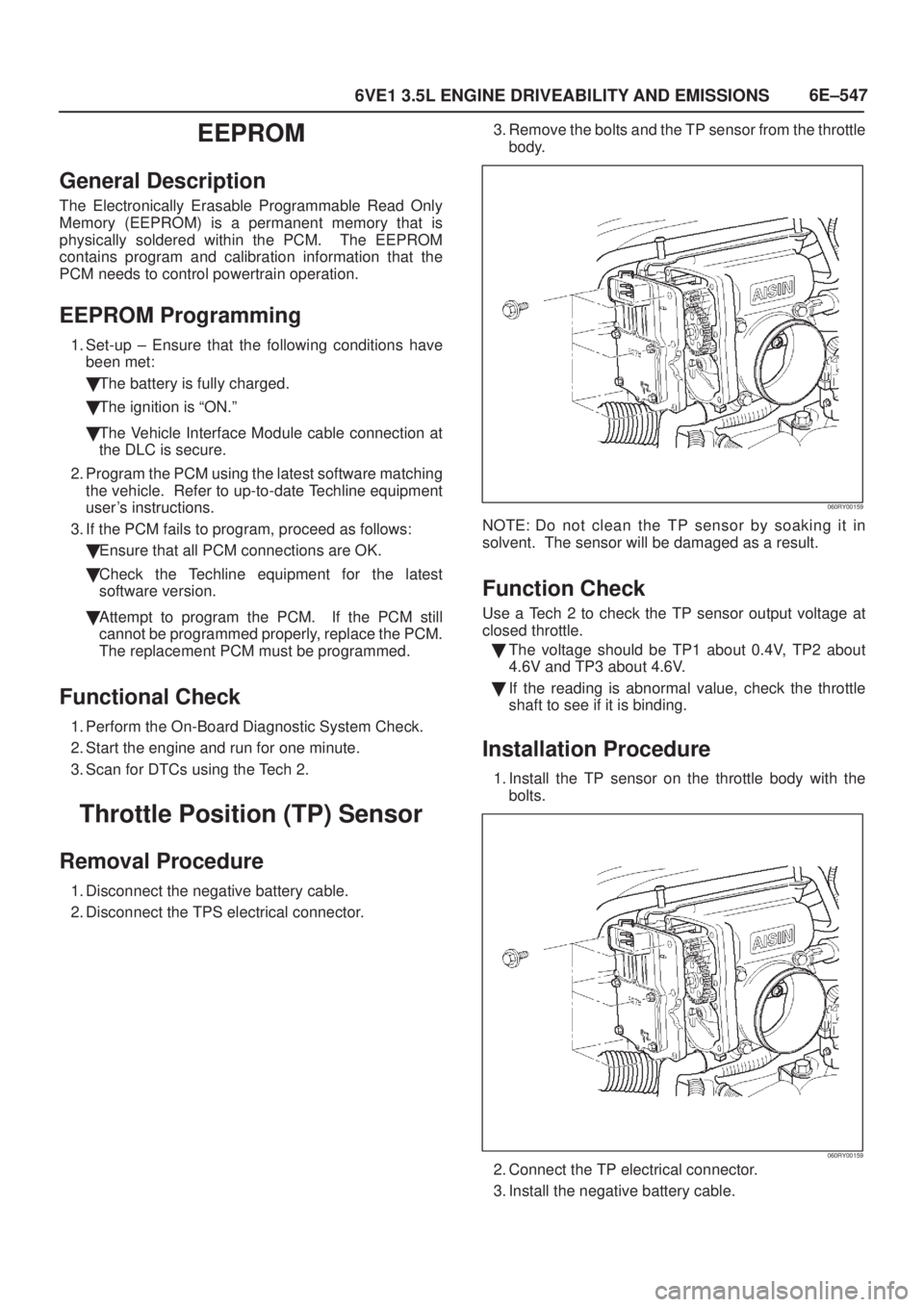 ISUZU AXIOM 2002 Service Repair Manual 6E±547
6VE1 3.5L ENGINE DRIVEABILITY AND EMISSIONS
EEPROM
General Description
The Electronically Erasable Programmable Read Only
Memory (EEPROM) is a permanent memory that is
physically soldered with ISUZU AXIOM 2002 Service Repair Manual 6E±547
6VE1 3.5L ENGINE DRIVEABILITY AND EMISSIONS
EEPROM
General Description
The Electronically Erasable Programmable Read Only
Memory (EEPROM) is a permanent memory that is
physically soldered with