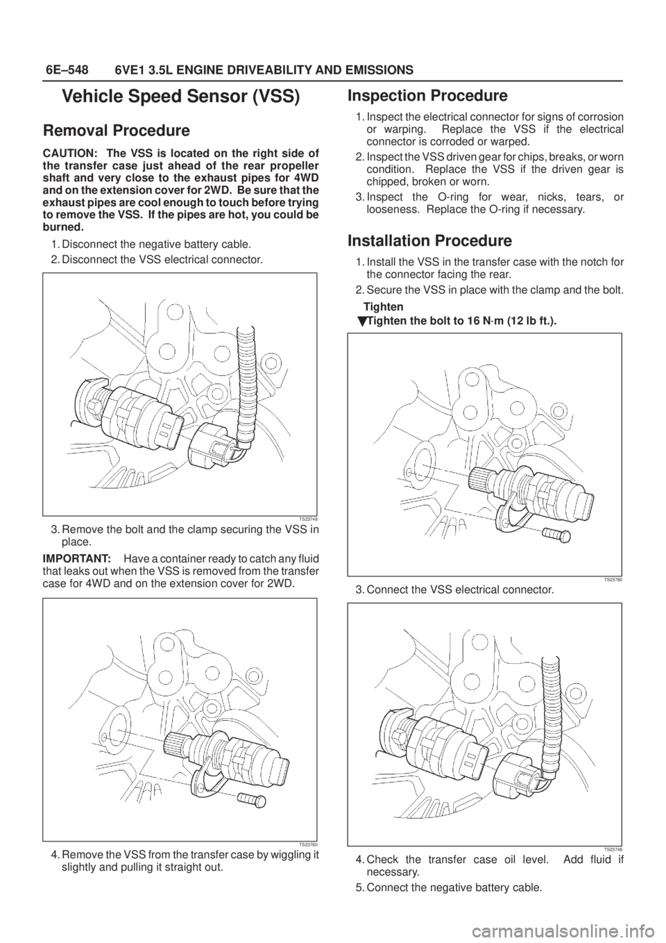 ISUZU AXIOM 2002 Service Repair Manual 6E±548
6VE1 3.5L ENGINE DRIVEABILITY AND EMISSIONS
Vehicle Speed Sensor (VSS)
Removal Procedure
CAUTION: The VSS is located on the right side of
the transfer case just ahead of the rear propeller
sha ISUZU AXIOM 2002 Service Repair Manual 6E±548
6VE1 3.5L ENGINE DRIVEABILITY AND EMISSIONS
Vehicle Speed Sensor (VSS)
Removal Procedure
CAUTION: The VSS is located on the right side of
the transfer case just ahead of the rear propeller
sha