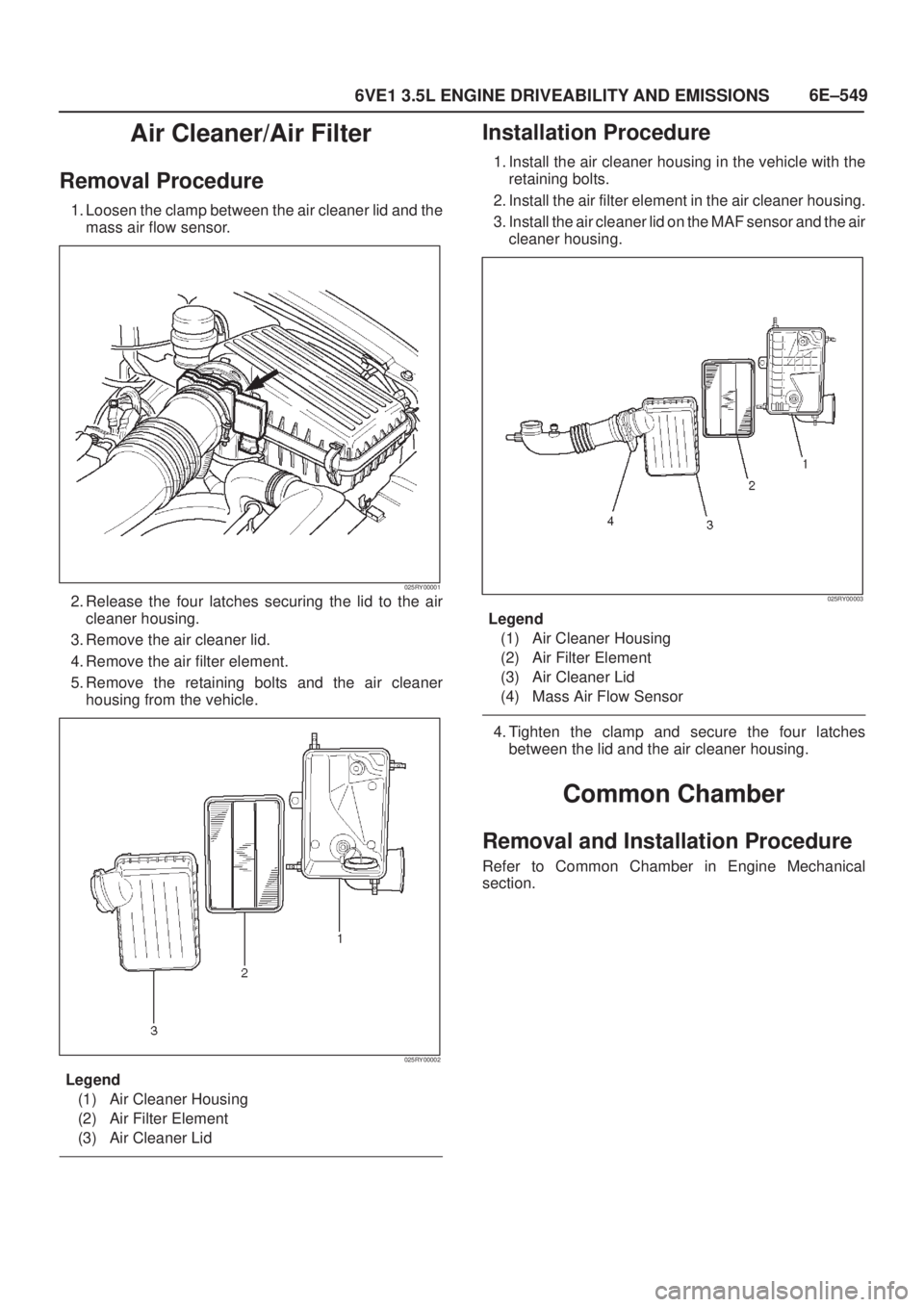 ISUZU AXIOM 2002 Service Repair Manual 6E±549
6VE1 3.5L ENGINE DRIVEABILITY AND EMISSIONS
Air Cleaner/Air Filter
Removal Procedure
1. Loosen the clamp between the air cleaner lid and the
mass air flow sensor.
025RY00001
2. Release the fou ISUZU AXIOM 2002 Service Repair Manual 6E±549
6VE1 3.5L ENGINE DRIVEABILITY AND EMISSIONS
Air Cleaner/Air Filter
Removal Procedure
1. Loosen the clamp between the air cleaner lid and the
mass air flow sensor.
025RY00001
2. Release the fou