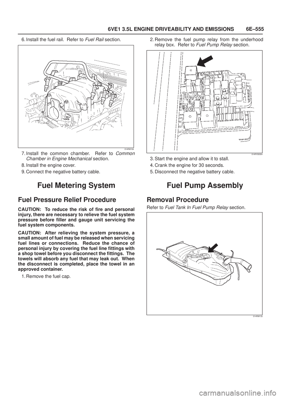 ISUZU AXIOM 2002  Service Repair Manual 6E±555
6VE1 3.5L ENGINE DRIVEABILITY AND EMISSIONS
6. Install the fuel rail.  Refer to Fuel Rail section.
014RW164
7. Install the common chamber.  Refer to Common
Chamber in Engine Mechanical
 sectio