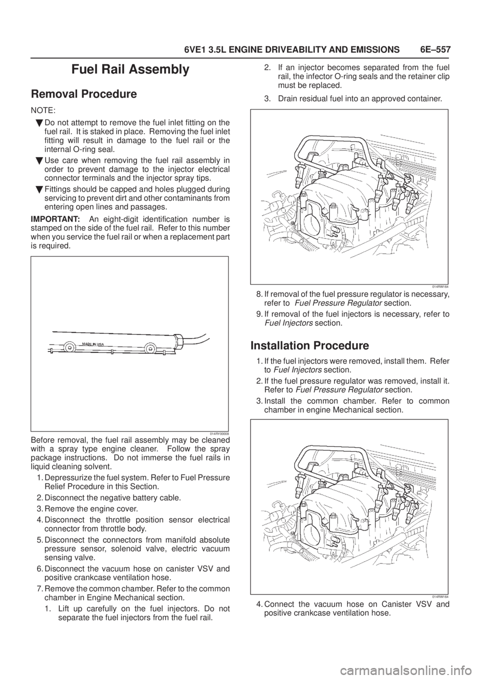 ISUZU AXIOM 2002 Service Repair Manual 6E±557
6VE1 3.5L ENGINE DRIVEABILITY AND EMISSIONS
Fuel Rail Assembly
Removal Procedure
NOTE:
Do not attempt to remove the fuel inlet fitting on the
fuel rail. It is staked in place. Removing the ISUZU AXIOM 2002 Service Repair Manual 6E±557
6VE1 3.5L ENGINE DRIVEABILITY AND EMISSIONS
Fuel Rail Assembly
Removal Procedure
NOTE:
Do not attempt to remove the fuel inlet fitting on the
fuel rail. It is staked in place. Removing the