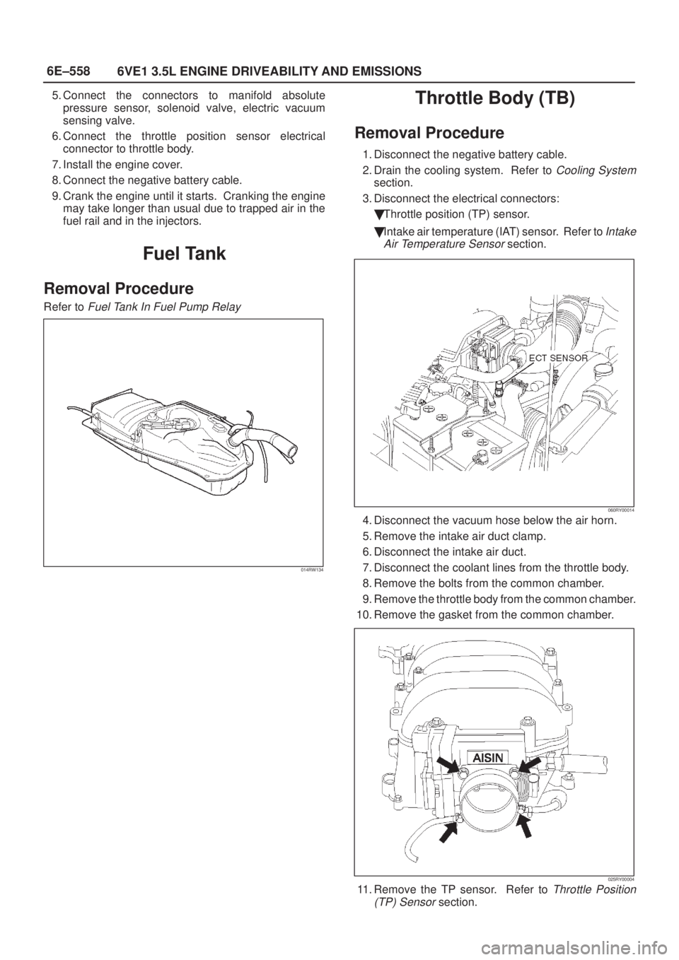 ISUZU AXIOM 2002 Service Repair Manual 6E±558
6VE1 3.5L ENGINE DRIVEABILITY AND EMISSIONS
5. Connect the connectors to manifold absolute
pressure sensor, solenoid valve, electric vacuum
sensing valve.
6. Connect the throttle position sens ISUZU AXIOM 2002 Service Repair Manual 6E±558
6VE1 3.5L ENGINE DRIVEABILITY AND EMISSIONS
5. Connect the connectors to manifold absolute
pressure sensor, solenoid valve, electric vacuum
sensing valve.
6. Connect the throttle position sens