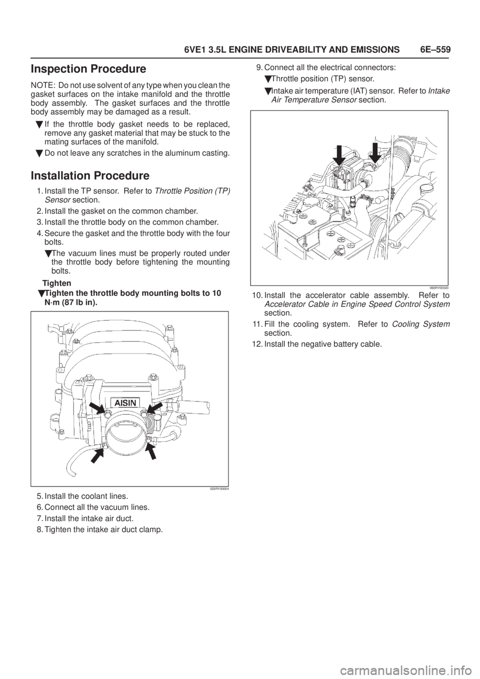 ISUZU AXIOM 2002 Service Repair Manual 6E±559
6VE1 3.5L ENGINE DRIVEABILITY AND EMISSIONS
Inspection Procedure
NOTE: Do not use solvent of any type when you clean the
gasket surfaces on the intake manifold and the throttle
body assembly. ISUZU AXIOM 2002 Service Repair Manual 6E±559
6VE1 3.5L ENGINE DRIVEABILITY AND EMISSIONS
Inspection Procedure
NOTE: Do not use solvent of any type when you clean the
gasket surfaces on the intake manifold and the throttle
body assembly.