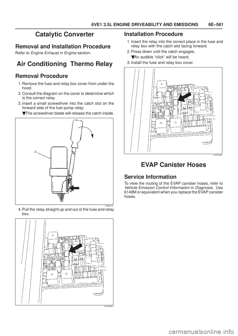 ISUZU AXIOM 2002  Service Repair Manual 6E±561
6VE1 3.5L ENGINE DRIVEABILITY AND EMISSIONS
Catalytic Converter
Removal and Installation Procedure
Refer to Engine Exhaust in Engine section.
Air Conditioning  Thermo Relay
Removal Procedure
1