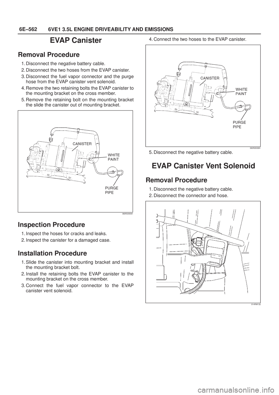 ISUZU AXIOM 2002  Service Repair Manual 6E±562
6VE1 3.5L ENGINE DRIVEABILITY AND EMISSIONS
EVAP Canister
Removal Procedure
1. Disconnect the negative battery cable.
2. Disconnect the two hoses from the EVAP canister.
3. Disconnect the fuel