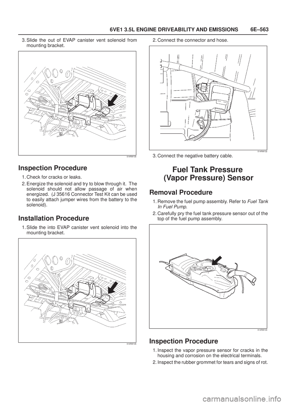 ISUZU AXIOM 2002 Service Repair Manual 6E±563
6VE1 3.5L ENGINE DRIVEABILITY AND EMISSIONS
3. Slide the out of EVAP canister vent solenoid from
mounting bracket.
014RW135
Inspection Procedure
1. Check for cracks or leaks.
2. Energize the s ISUZU AXIOM 2002 Service Repair Manual 6E±563
6VE1 3.5L ENGINE DRIVEABILITY AND EMISSIONS
3. Slide the out of EVAP canister vent solenoid from
mounting bracket.
014RW135
Inspection Procedure
1. Check for cracks or leaks.
2. Energize the s