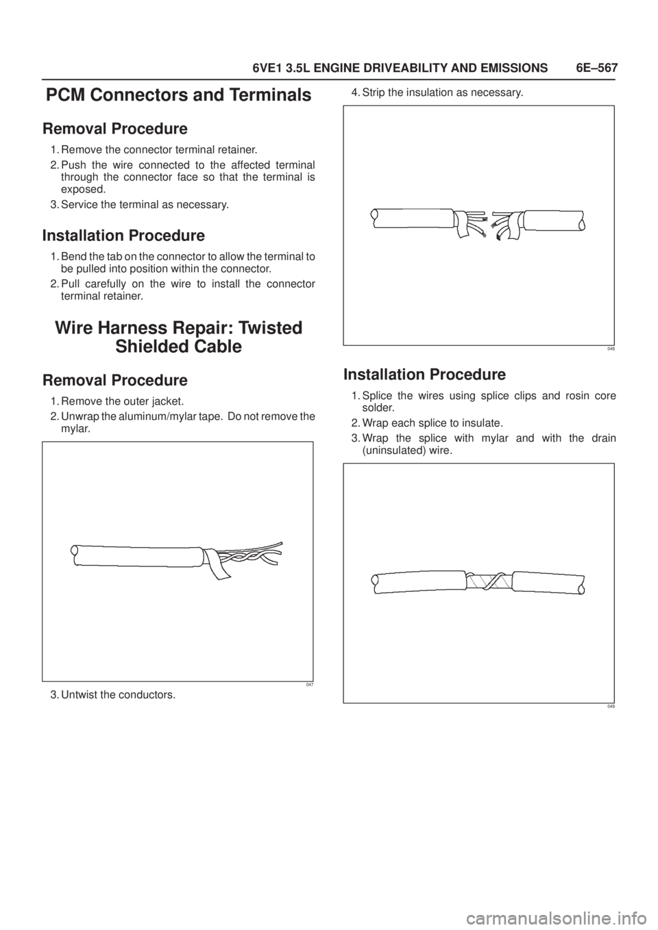 ISUZU AXIOM 2002  Service Repair Manual 6E±567
6VE1 3.5L ENGINE DRIVEABILITY AND EMISSIONS
PCM Connectors and Terminals
Removal Procedure
1. Remove the connector terminal retainer.
2. Push the wire connected to the affected terminal
throug