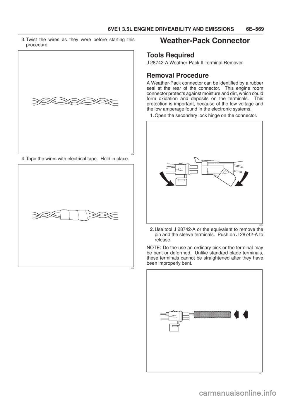 ISUZU AXIOM 2002  Service Repair Manual 6E±569
6VE1 3.5L ENGINE DRIVEABILITY AND EMISSIONS
3. Twist the wires as they were before starting this
procedure.
054
4. Tape the wires with electrical tape.  Hold in place.
055
Weather-Pack Connect