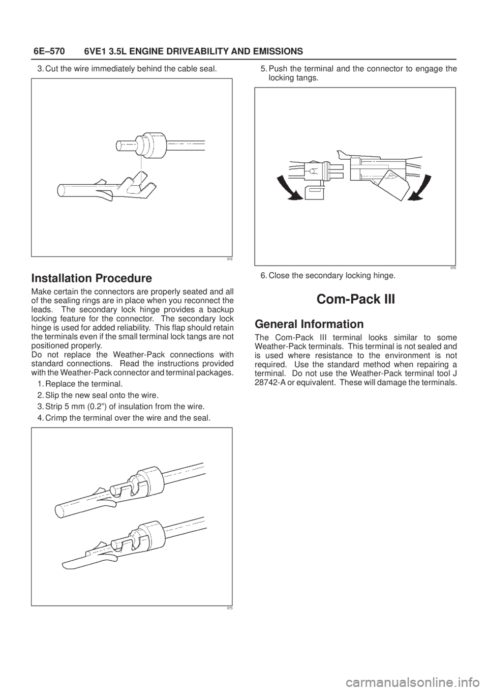 ISUZU AXIOM 2002  Service Repair Manual 6E±570
6VE1 3.5L ENGINE DRIVEABILITY AND EMISSIONS
3. Cut the wire immediately behind the cable seal.
072
Installation Procedure
Make certain the connectors are properly seated and all
of the sealing