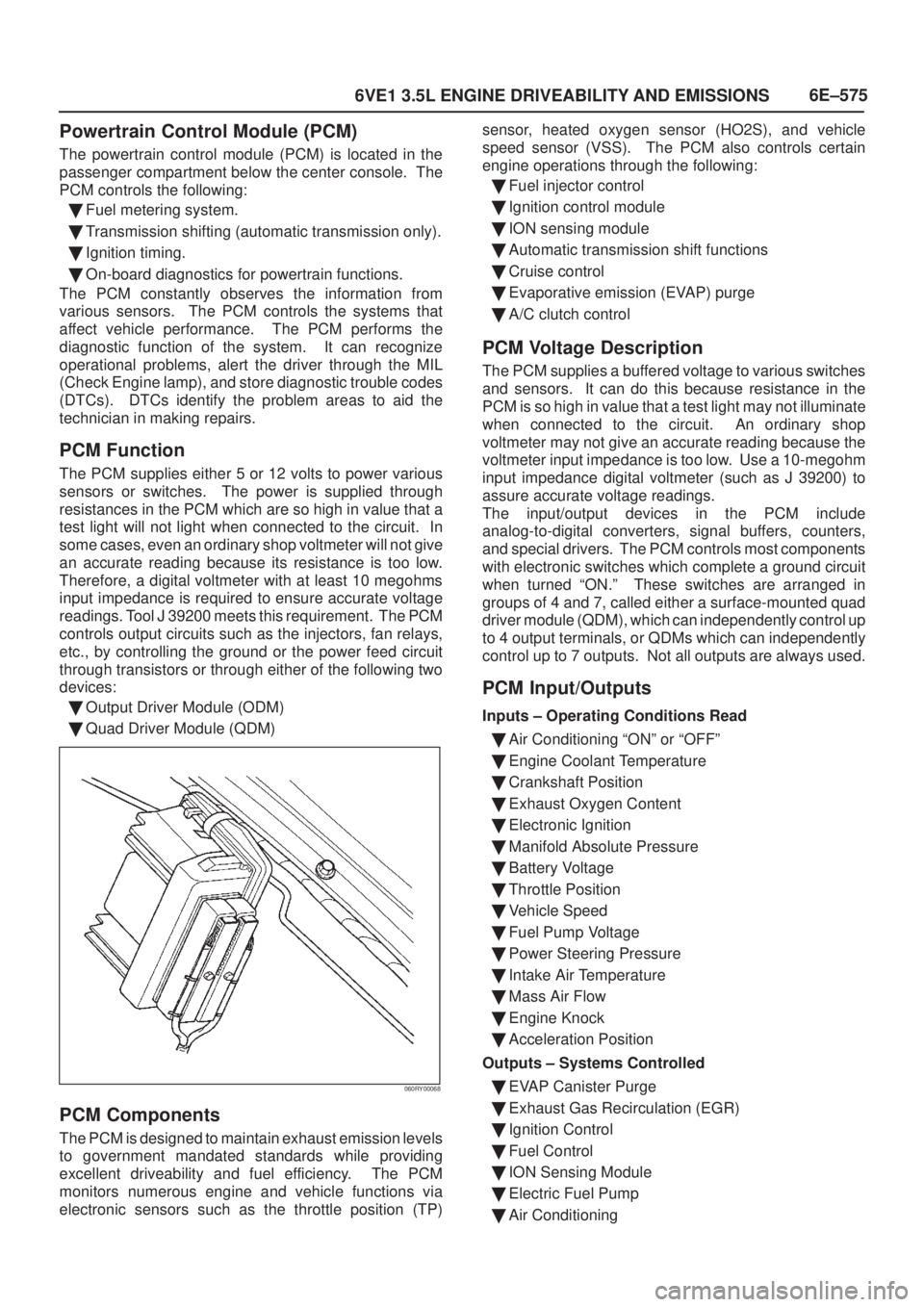 ISUZU AXIOM 2002  Service Repair Manual 6E±575
6VE1 3.5L ENGINE DRIVEABILITY AND EMISSIONS
Powertrain Control Module (PCM)
The powertrain control module (PCM) is located in the
passenger compartment below the center console.  The
PCM contr