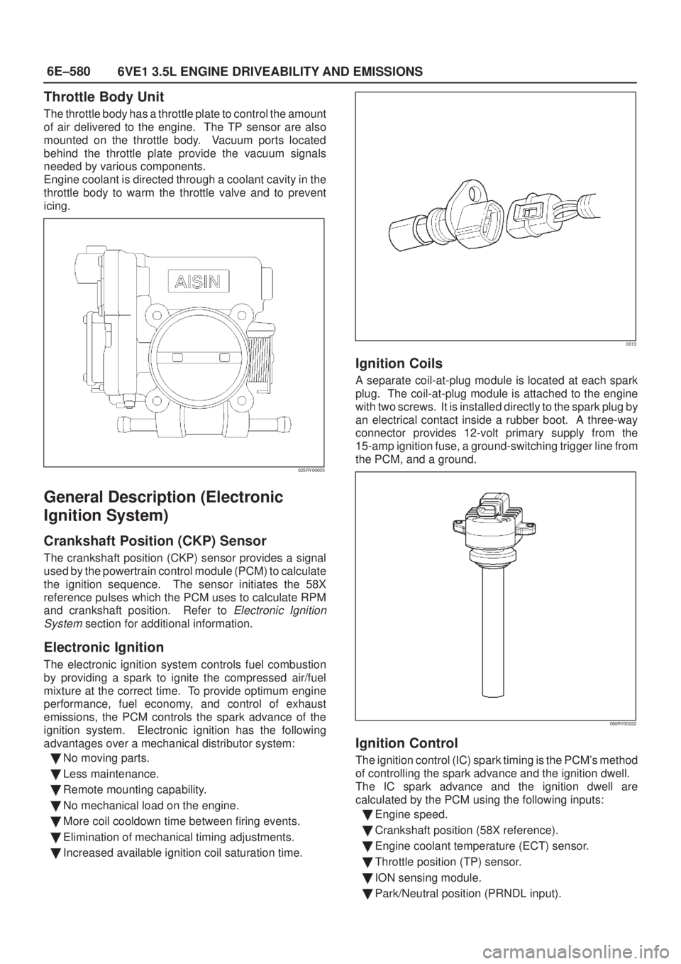 ISUZU AXIOM 2002  Service Repair Manual 6E±580
6VE1 3.5L ENGINE DRIVEABILITY AND EMISSIONS
Throttle Body Unit
The throttle body has a throttle plate to control the amount
of air delivered to the engine.  The TP sensor are also
mounted on t