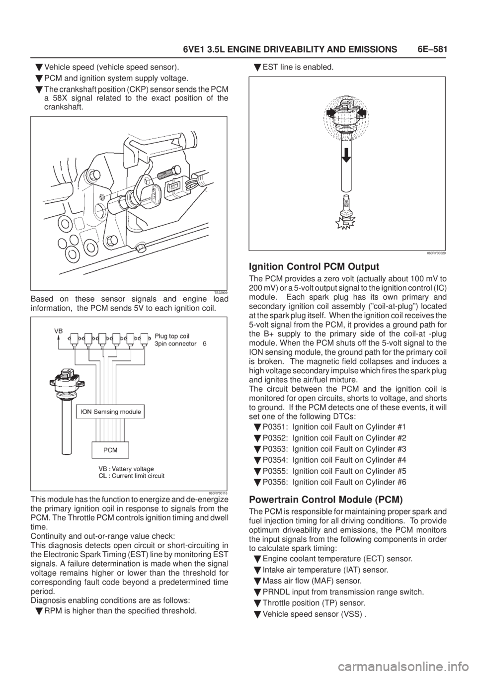 ISUZU AXIOM 2002  Service Repair Manual 6E±581
6VE1 3.5L ENGINE DRIVEABILITY AND EMISSIONS
Vehicle speed (vehicle speed sensor).
PCM and ignition system supply voltage.
The crankshaft position (CKP) sensor sends the PCM
a 58X signal rel