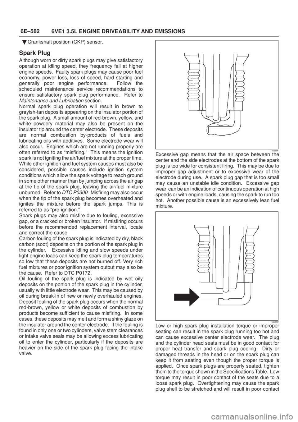 ISUZU AXIOM 2002 Service Repair Manual 6E±582
6VE1 3.5L ENGINE DRIVEABILITY AND EMISSIONS
Crankshaft position (CKP) sensor.
Spark Plug
Although worn or dirty spark plugs may give satisfactory
operation at idling speed, they frequency fai ISUZU AXIOM 2002 Service Repair Manual 6E±582
6VE1 3.5L ENGINE DRIVEABILITY AND EMISSIONS
Crankshaft position (CKP) sensor.
Spark Plug
Although worn or dirty spark plugs may give satisfactory
operation at idling speed, they frequency fai