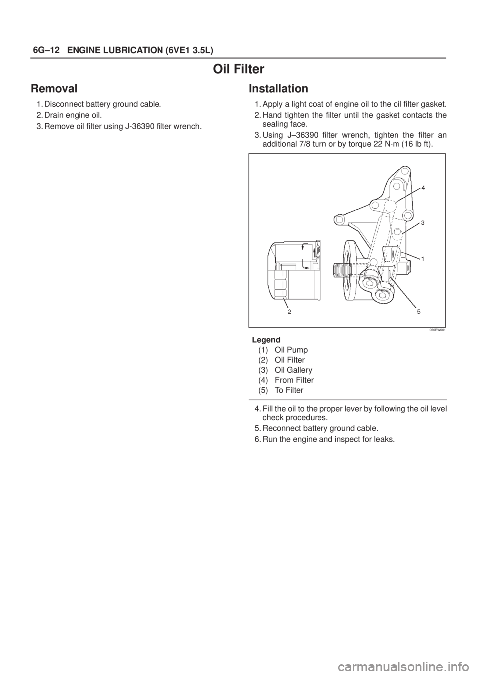 ISUZU AXIOM 2002  Service Repair Manual 6G±12
ENGINE LUBRICATION (6VE1 3.5L)
Oil Filter
Removal
1. Disconnect battery ground cable.
2. Drain engine oil.
3. Remove oil filter using J-36390 filter wrench.
Installation
1. Apply a light coat o