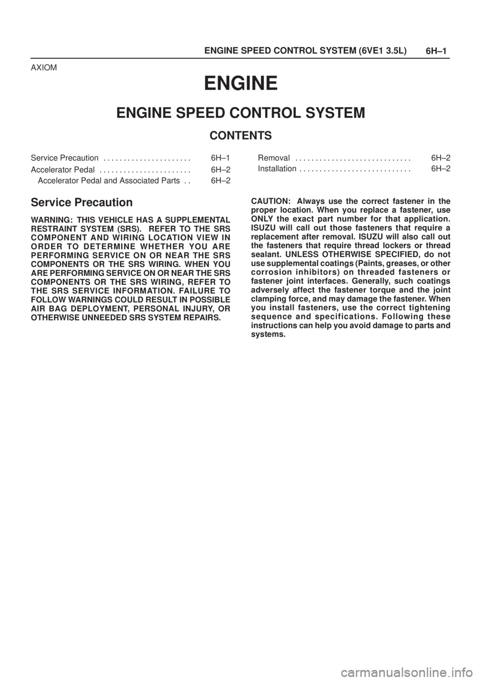ISUZU AXIOM 2002  Service Repair Manual 6H±1 ENGINE SPEED CONTROL SYSTEM (6VE1 3.5L)
AXIOM
ENGINE
ENGINE SPEED CONTROL SYSTEM
CONTENTS
Service Precaution 6H±1. . . . . . . . . . . . . . . . . . . . . . 
Accelerator Pedal 6H±2. . . . . . 
