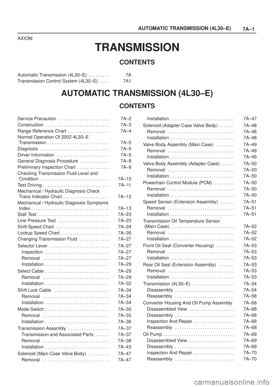 ISUZU AXIOM 2002  Service Repair Manual 7A±1 AUTOMATIC TRANSMISSION (4L30±E)
AXIOM
TRANSMISSION
CONTENTS
Automatic Transmission (4L30±E) 7A. . . . . . . . . 
Transmission Control System (4L30±E) 7A1. . . . 
AUTOMATIC TRANSMISSION (4L30