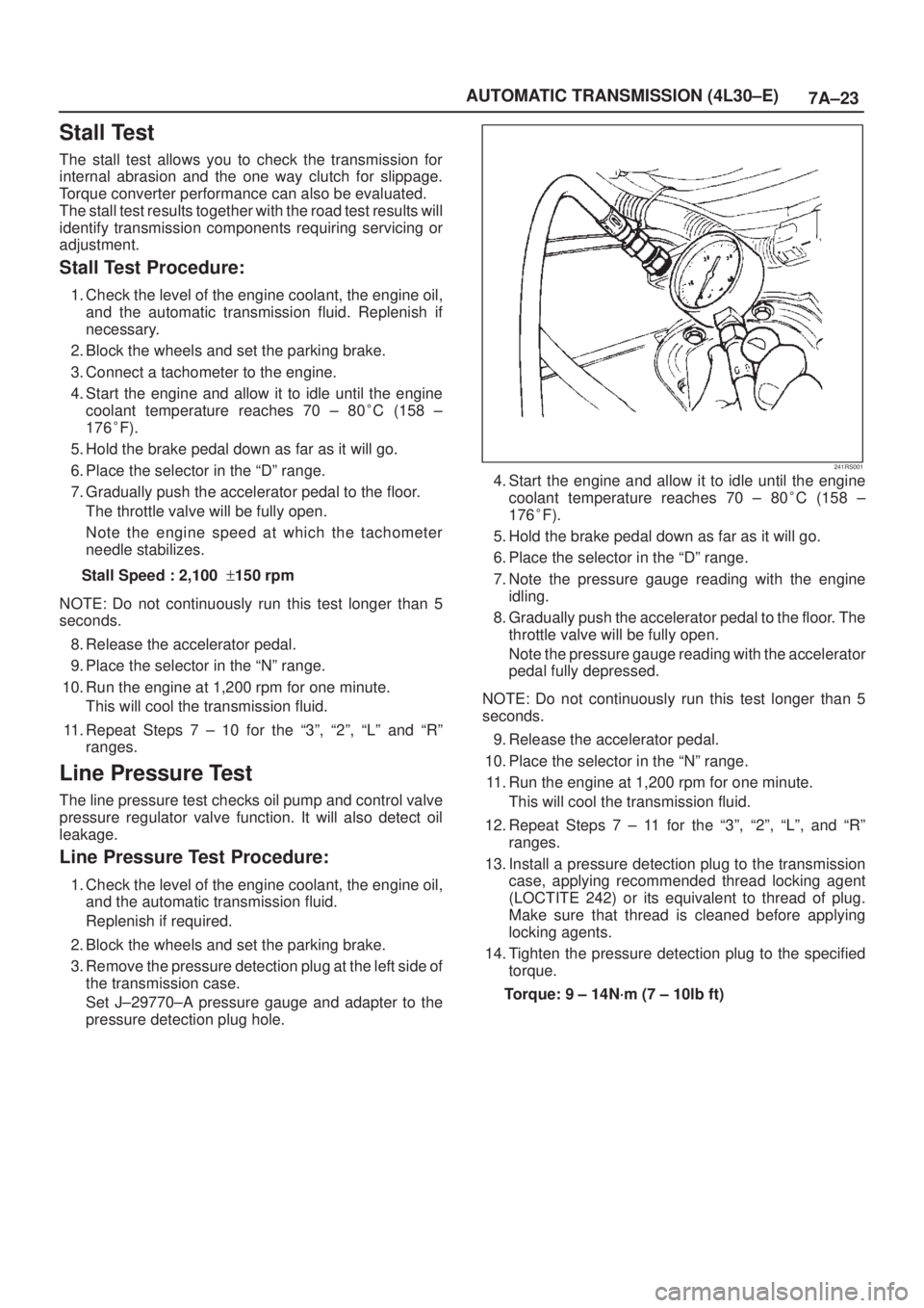 ISUZU AXIOM 2002  Service Repair Manual 7A±23 AUTOMATIC TRANSMISSION (4L30±E)
Stall Test
The stall test allows you to check the transmission for
internal abrasion and the one way clutch for slippage.
Torque converter performance can also 