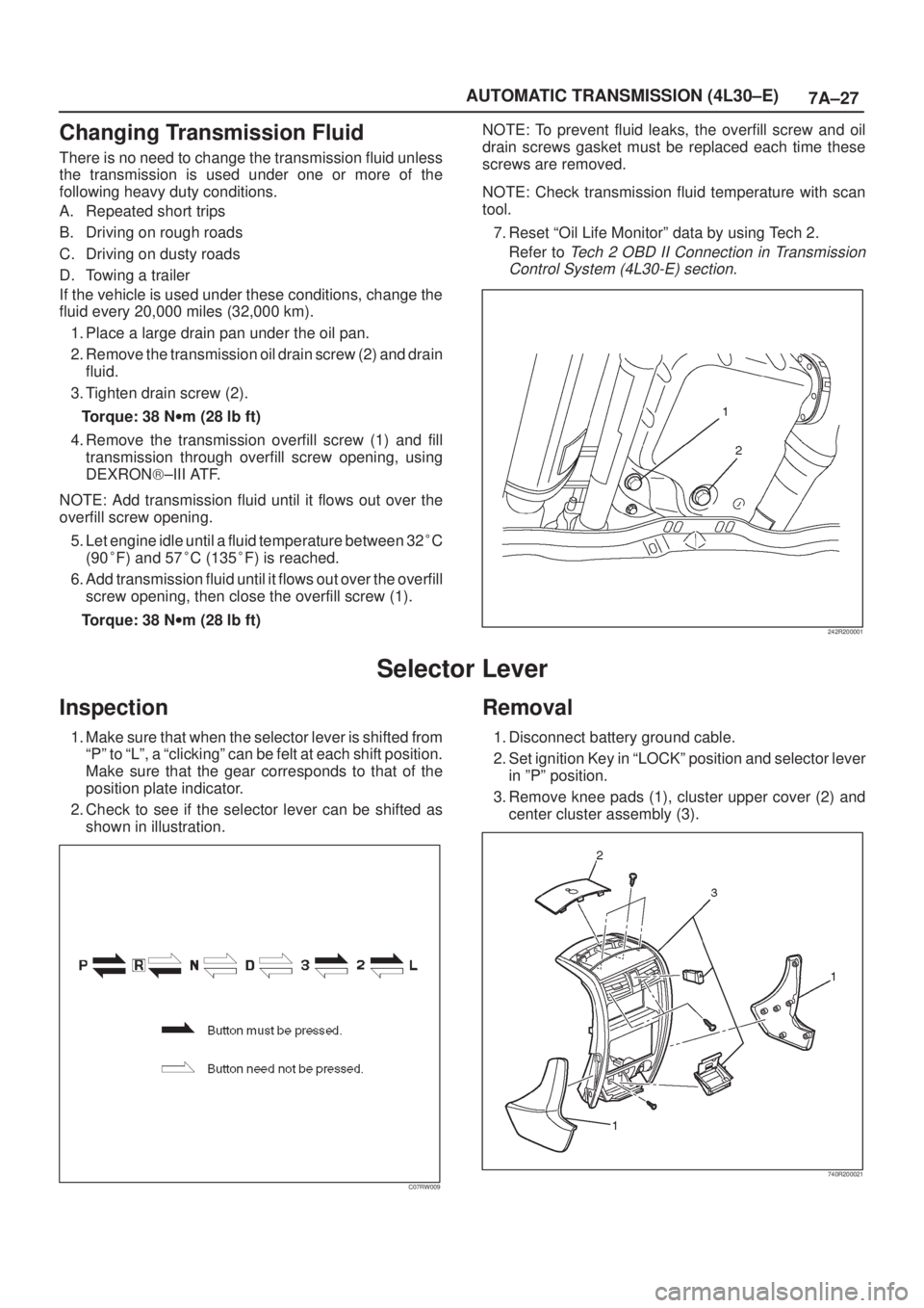 ISUZU AXIOM 2002  Service Repair Manual 7A±27 AUTOMATIC TRANSMISSION (4L30±E)
Changing Transmission Fluid
There is no need to change the transmission fluid unless
the transmission is used under one or more of the
following heavy duty cond