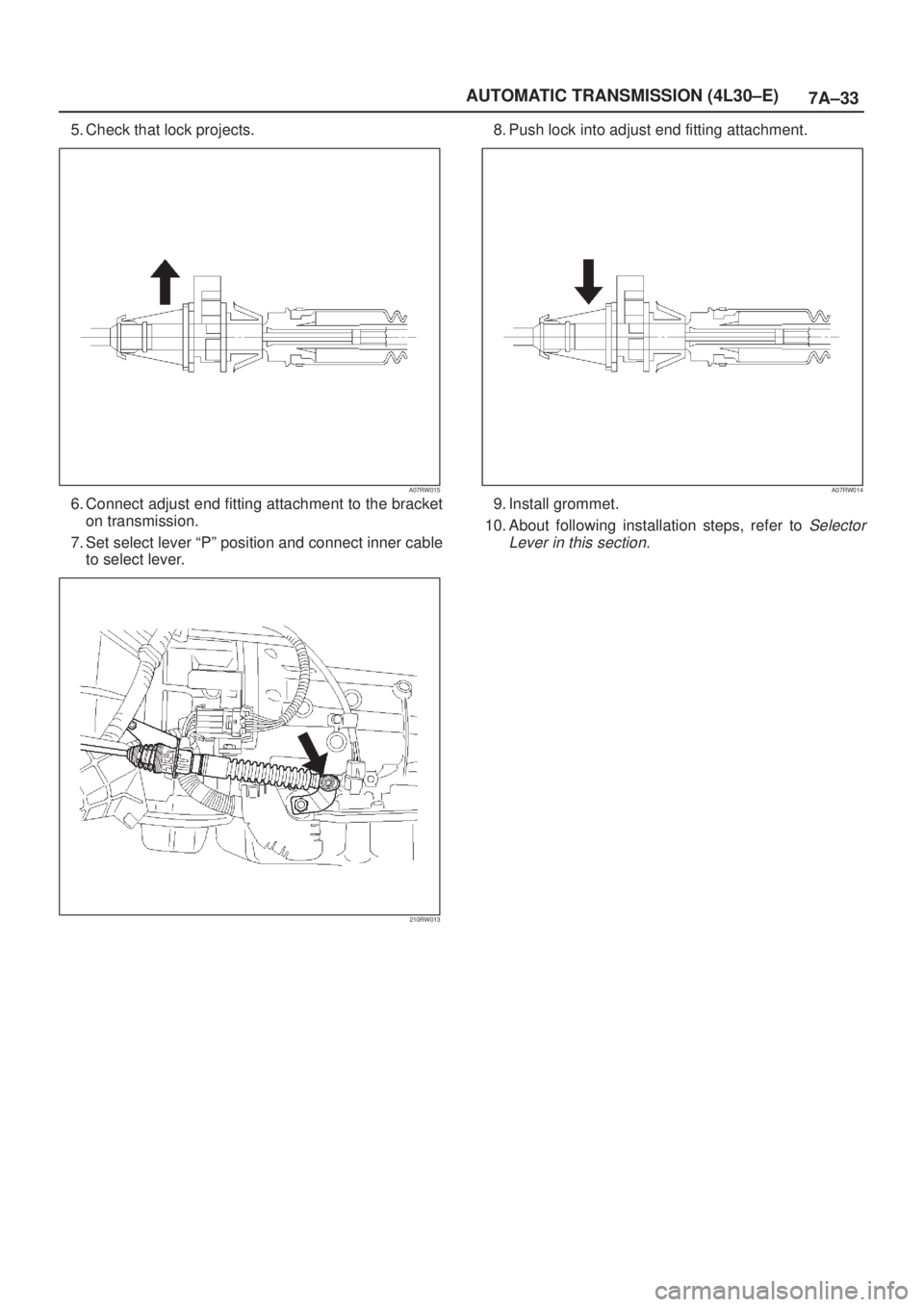 ISUZU AXIOM 2002  Service Repair Manual 7A±33 AUTOMATIC TRANSMISSION (4L30±E)
5. Check that lock projects.
A07RW015
6. Connect adjust end fitting attachment to the bracket
on transmission.
7. Set select lever ªPº position and connect in