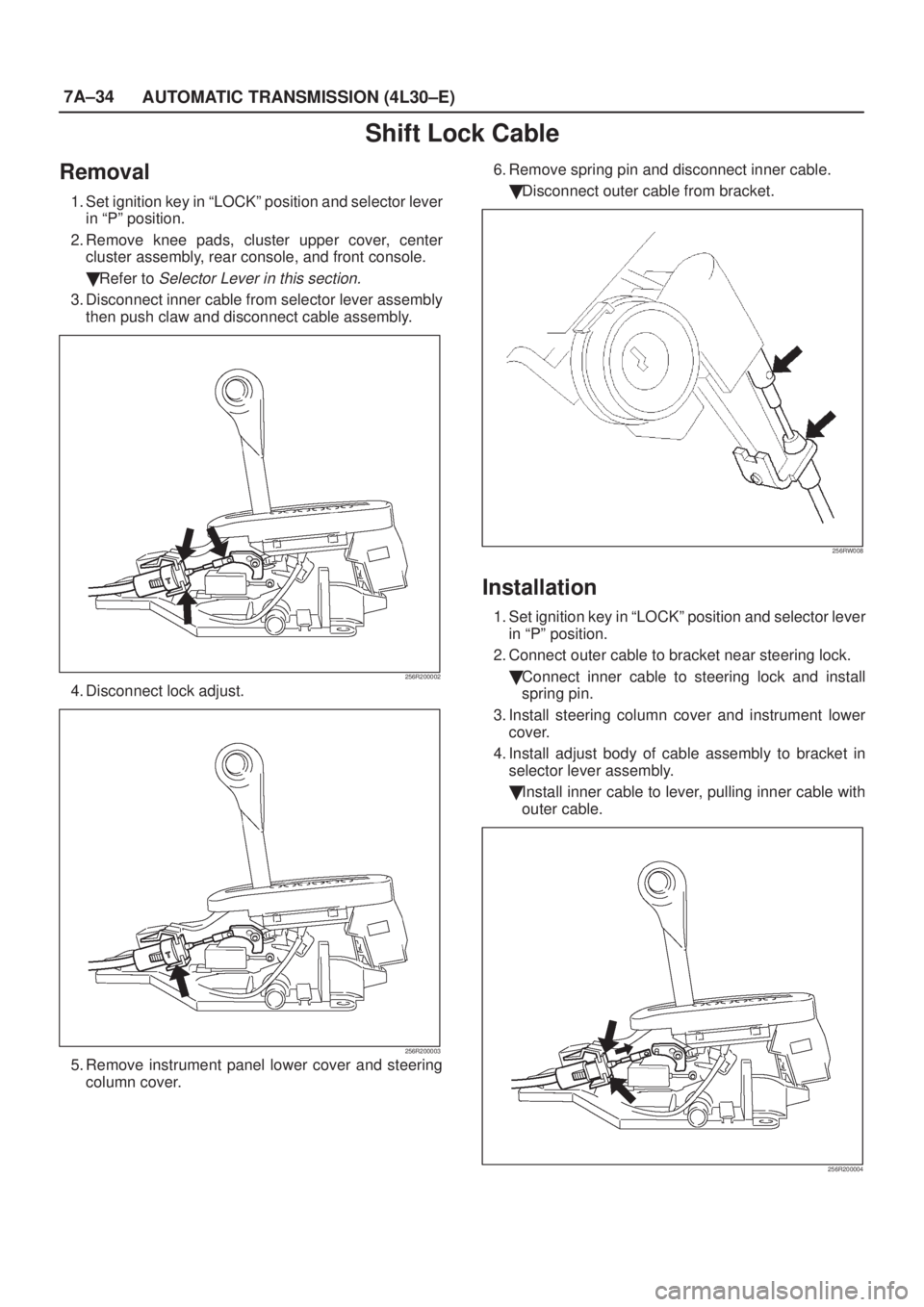 ISUZU AXIOM 2002  Service Repair Manual 7A±34
AUTOMATIC TRANSMISSION (4L30±E)
Shift Lock Cable
Removal
1. Set ignition key in ªLOCKº position and selector lever
in ªPº position.
2. Remove knee pads, cluster upper cover, center
cluster