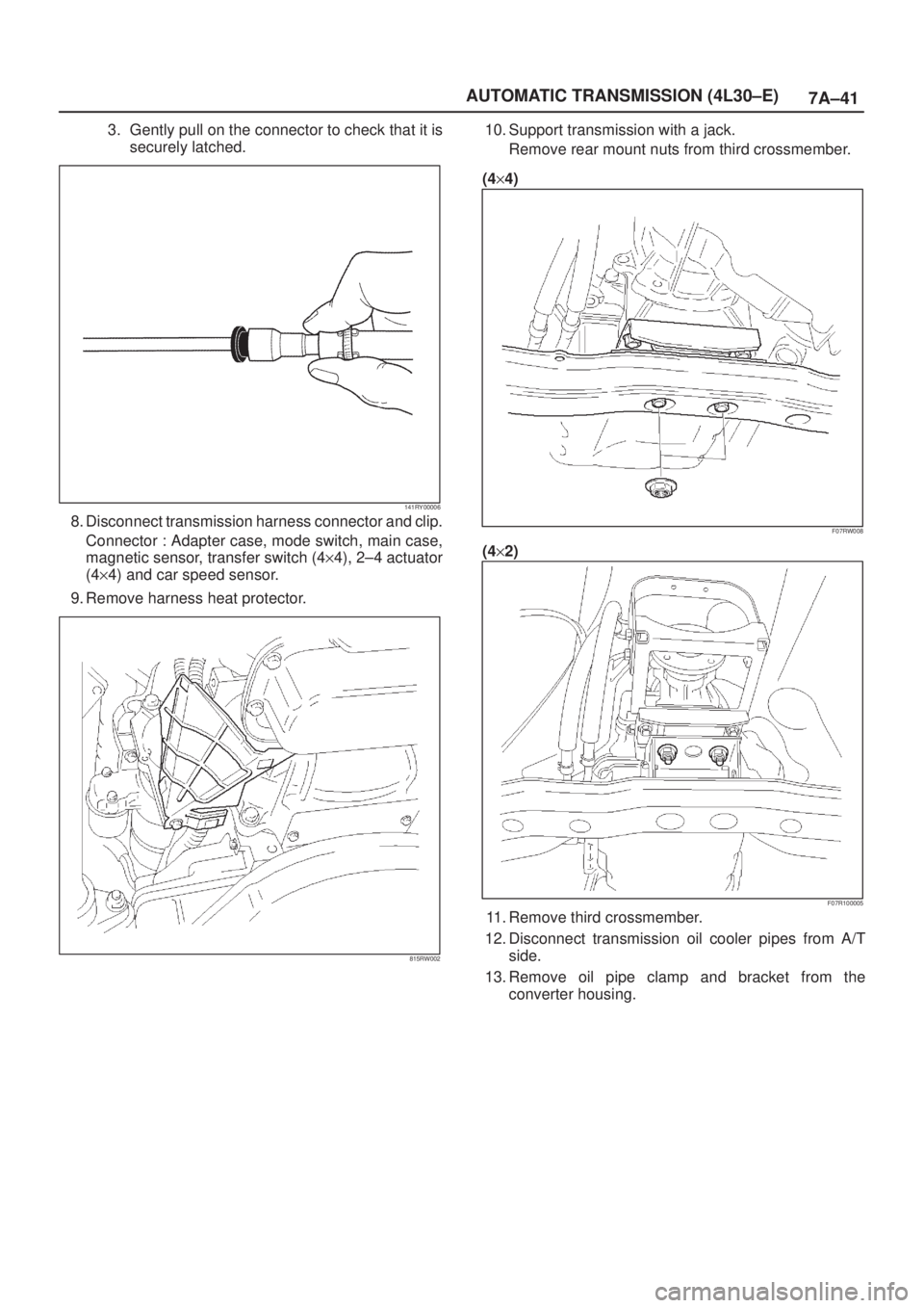 ISUZU AXIOM 2002  Service Repair Manual 7A±41 AUTOMATIC TRANSMISSION (4L30±E)
3. Gently pull on the connector to check that it is
securely latched.
141RY00006
8. Disconnect transmission harness connector and clip.
Connector : Adapter case
