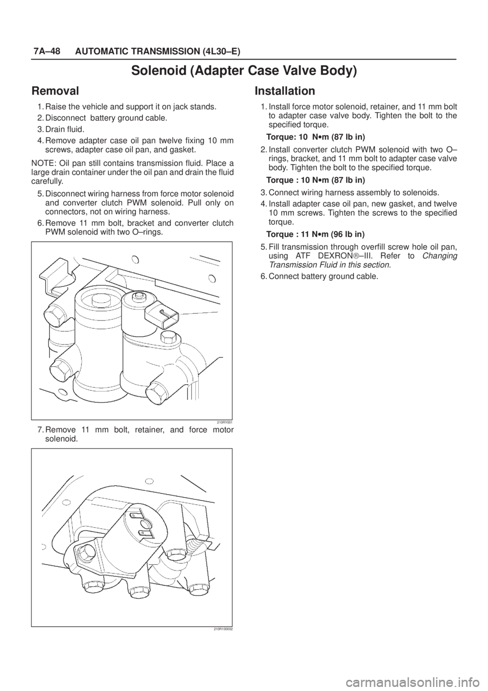 ISUZU AXIOM 2002  Service Repair Manual 7A±48
AUTOMATIC TRANSMISSION (4L30±E)
Solenoid (Adapter Case Valve Body)
Removal
1. Raise the vehicle and support it on jack stands.
2. Disconnect  battery ground cable.
3. Drain fluid.
4. Remove ad