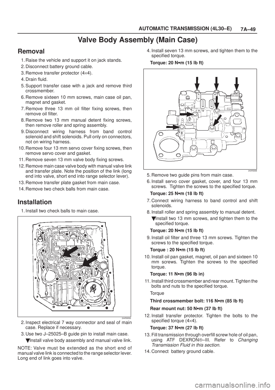 ISUZU AXIOM 2002  Service Repair Manual 7A±49 AUTOMATIC TRANSMISSION (4L30±E)
Valve Body Assembly (Main Case)
Removal
1. Raise the vehicle and support it on jack stands.
2. Disconnect battery ground cable.
3. Remove transfer protector (4y