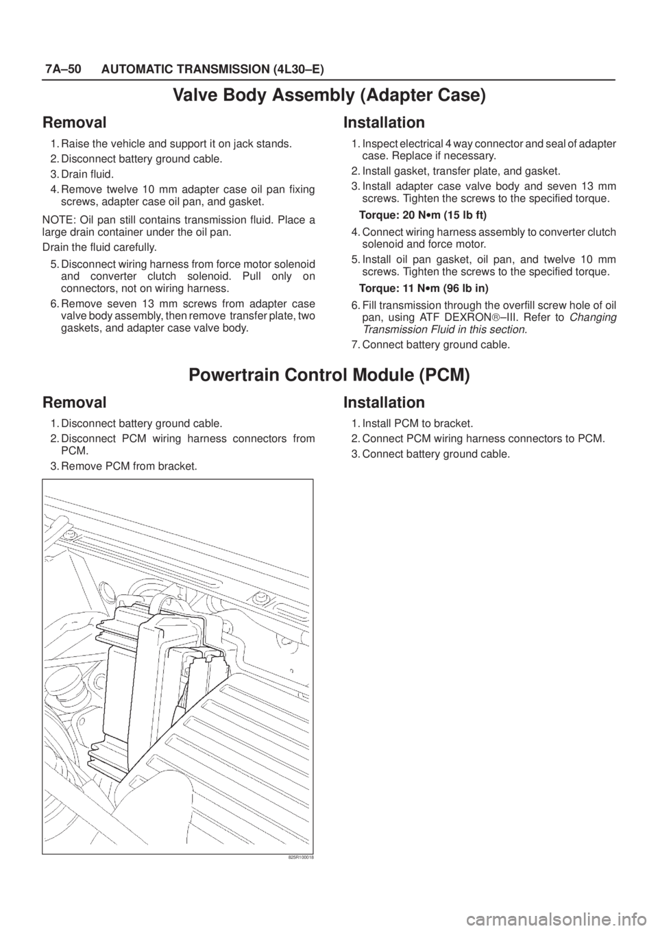 ISUZU AXIOM 2002  Service Repair Manual 7A±50
AUTOMATIC TRANSMISSION (4L30±E)
Valve Body Assembly (Adapter Case)
Removal
1. Raise the vehicle and support it on jack stands.
2. Disconnect battery ground cable.
3. Drain fluid.
4. Remove twe