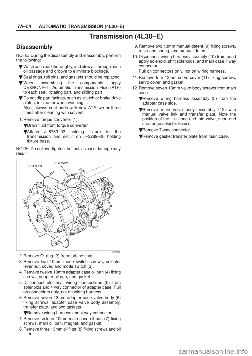 ISUZU AXIOM 2002  Service Repair Manual 7A±54
AUTOMATIC TRANSMISSION (4L30±E)
Transmission (4L30±E)
Disassembly
NOTE: During the disassembly and reassembly, perform
the following:
Wash each part thoroughly, and blow air through each
oil