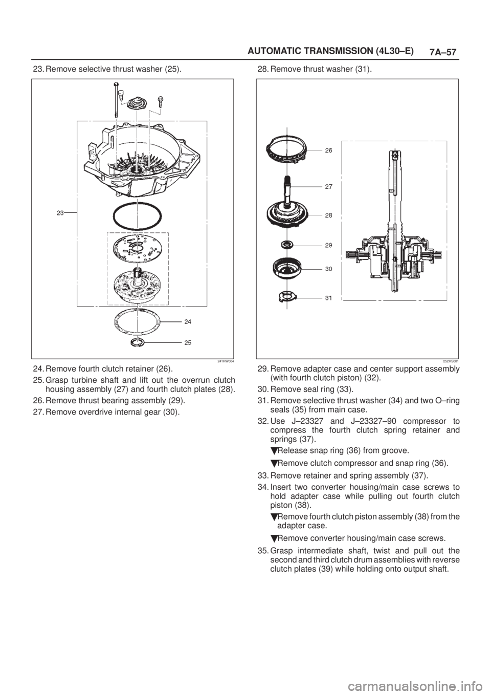 ISUZU AXIOM 2002  Service Repair Manual 7A±57 AUTOMATIC TRANSMISSION (4L30±E)
23. Remove selective thrust washer (25).
241RW004
24. Remove fourth clutch retainer (26).
25. Grasp turbine shaft and lift out the overrun clutch
housing assemb