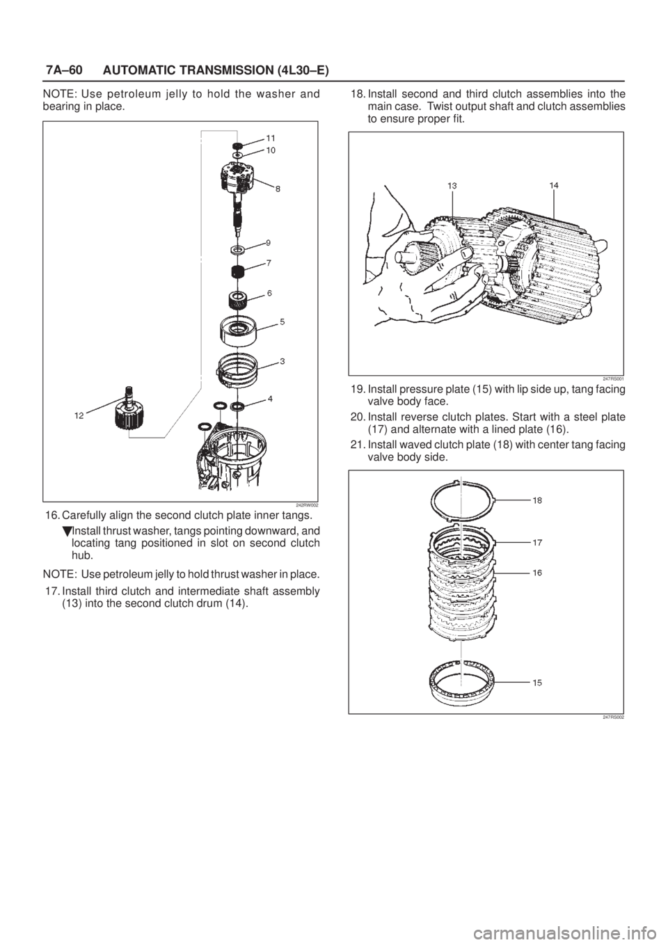 ISUZU AXIOM 2002  Service Repair Manual 7A±60
AUTOMATIC TRANSMISSION (4L30±E)
NOTE: Use petroleum jelly to hold the washer and
bearing in place.
242RW002
16. Carefully align the second clutch plate inner tangs.
Install thrust washer, tan