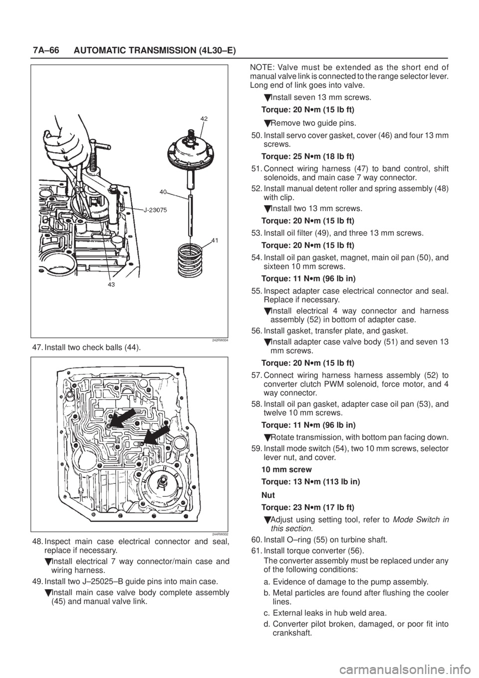 ISUZU AXIOM 2002  Service Repair Manual 7A±66
AUTOMATIC TRANSMISSION (4L30±E)
242RW004
47. Install two check balls (44).
244RW002
48. Inspect main case electrical connector and seal,
replace if necessary.
Install electrical 7 way connect