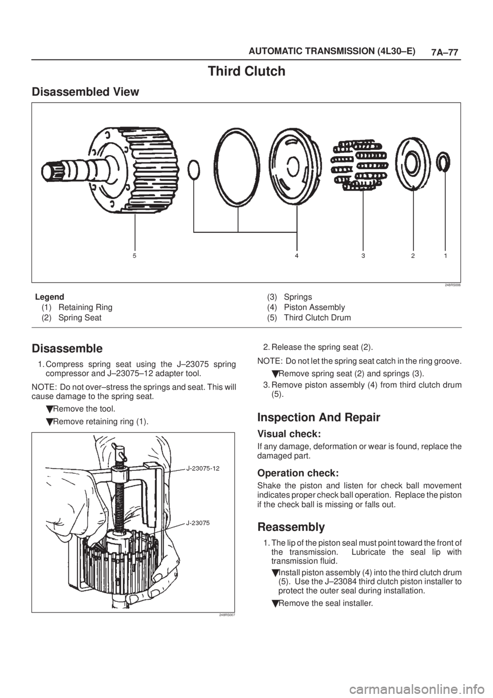 ISUZU AXIOM 2002  Service Repair Manual 7A±77 AUTOMATIC TRANSMISSION (4L30±E)
Third Clutch
Disassembled View
248RS006
Legend
(1) Retaining Ring
(2) Spring Seat(3) Springs
(4) Piston Assembly
(5) Third Clutch Drum
Disassemble
1. Compress s